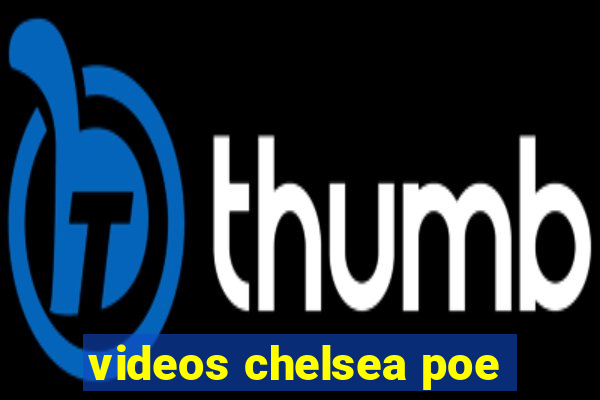 videos chelsea poe